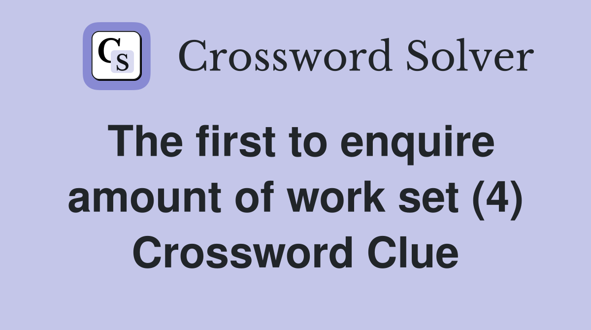 The first to enquire amount of work set (4) Crossword Clue