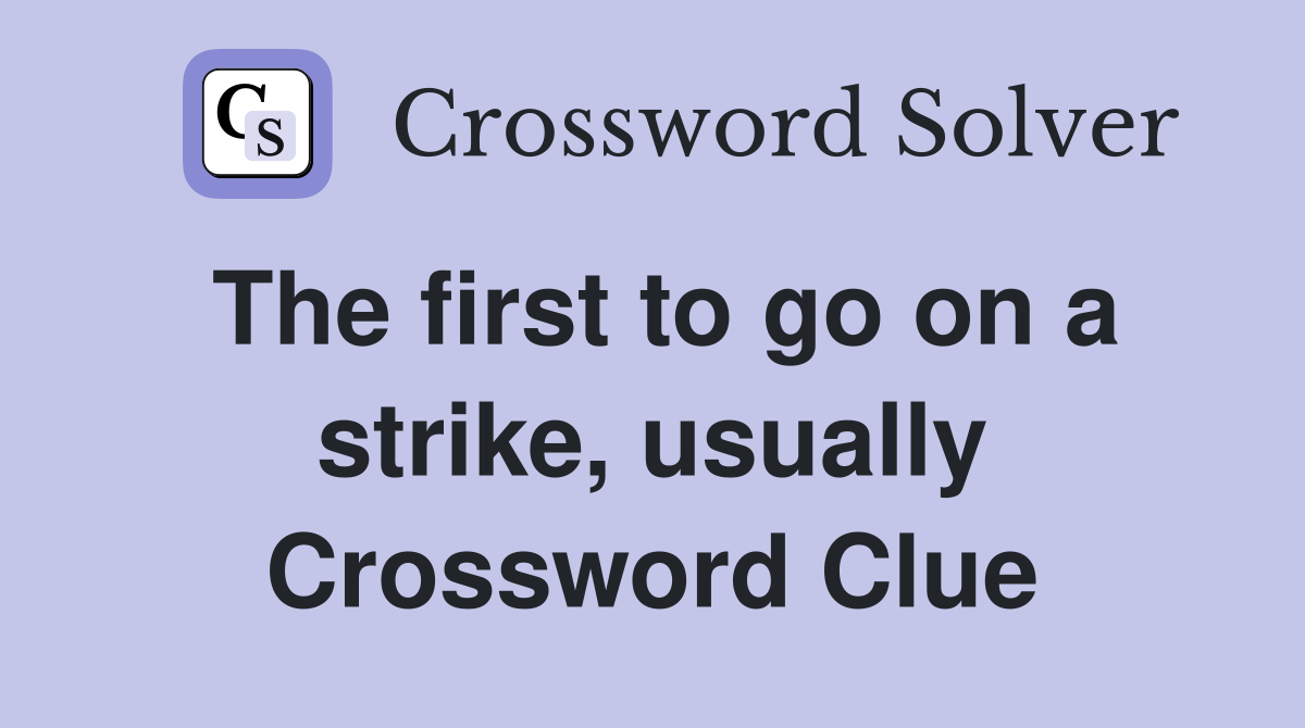 The first to go on a strike, usually Crossword Clue