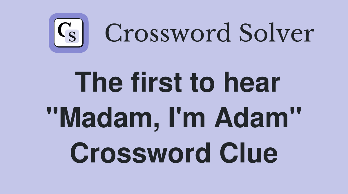 The first to hear "Madam, I'm Adam" Crossword Clue