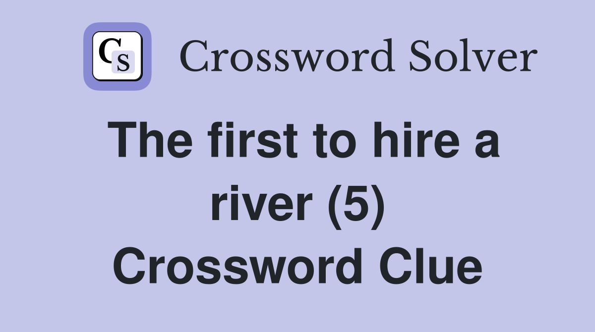 The first to hire a river (5) Crossword Clue