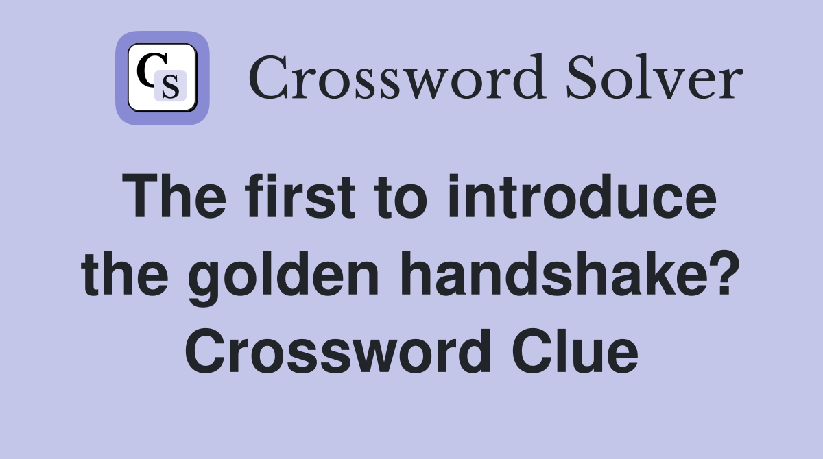 The first to introduce the golden handshake? Crossword Clue