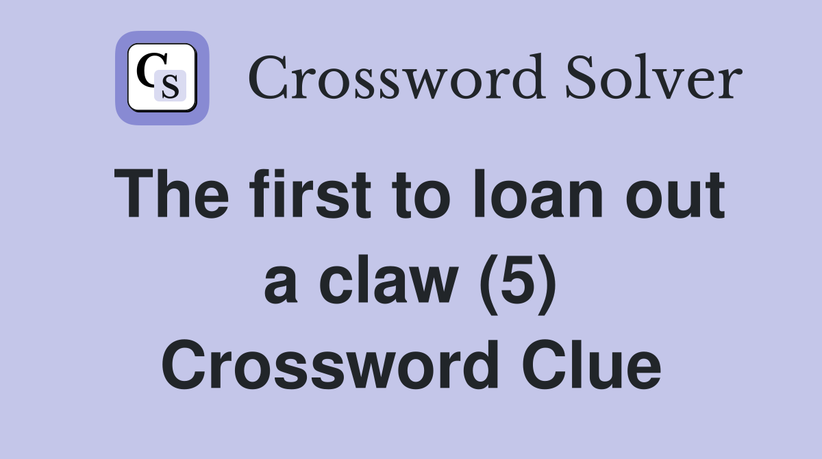 The first to loan out a claw (5) Crossword Clue