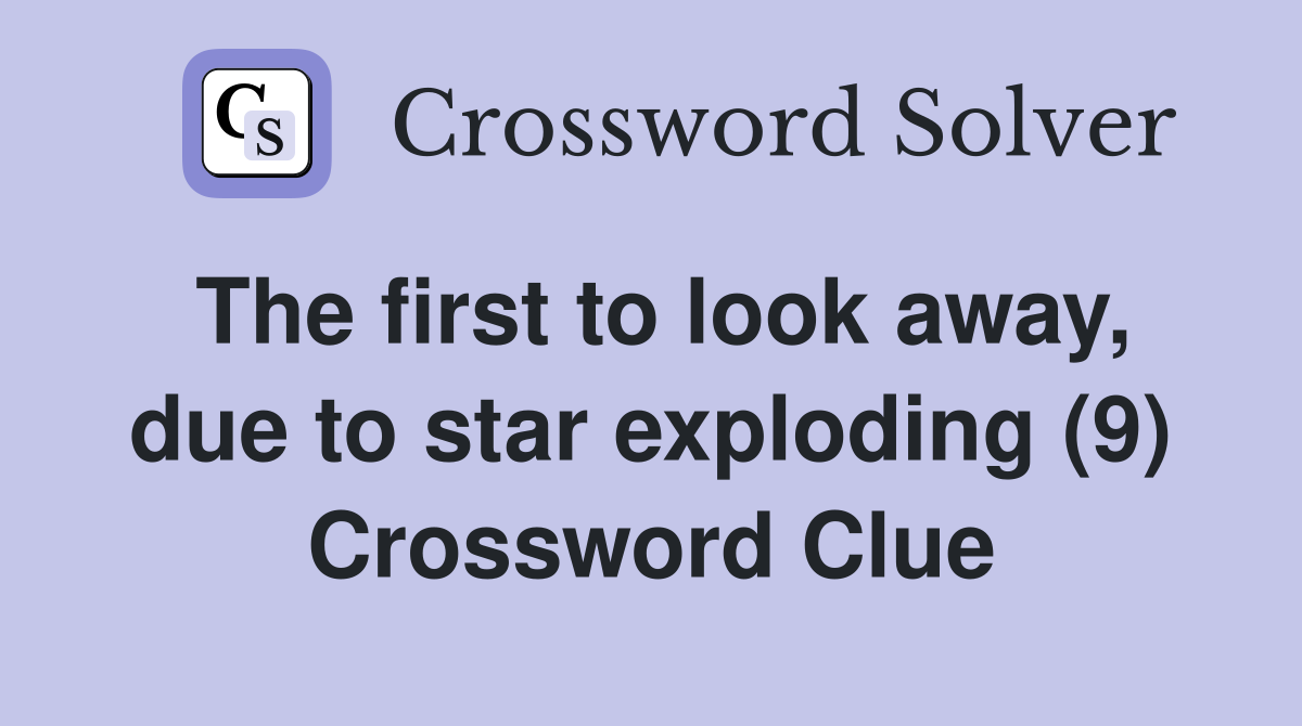 The first to look away, due to star exploding (9) Crossword Clue
