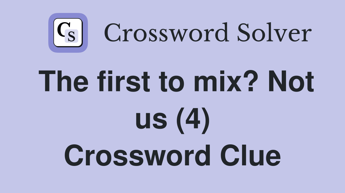 The first to mix? Not us (4) Crossword Clue