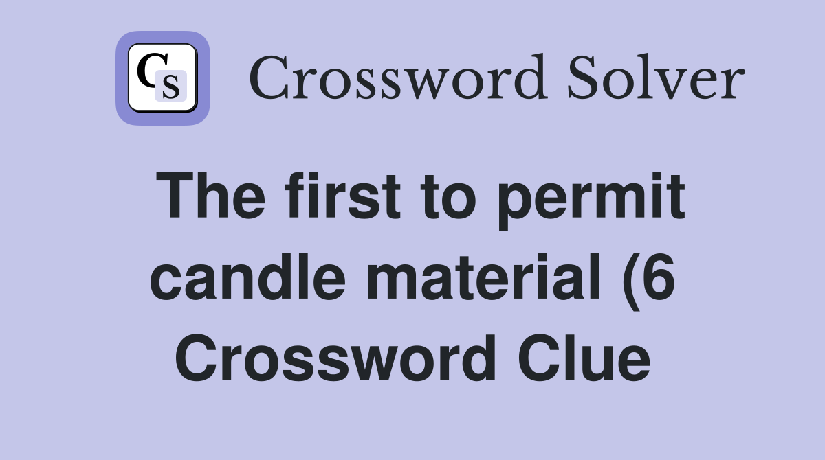 The first to permit candle material (6) Crossword Clue Answers The first to permit candle material (6) Crossword Clue Answers