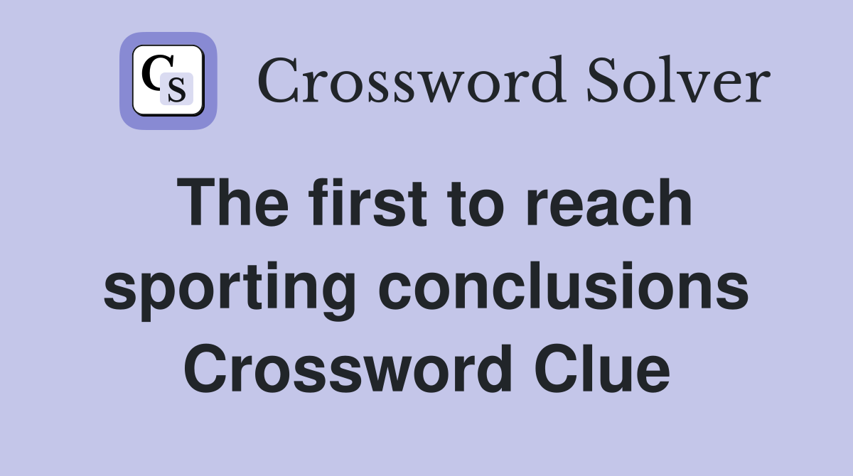 The first to reach sporting conclusions Crossword Clue