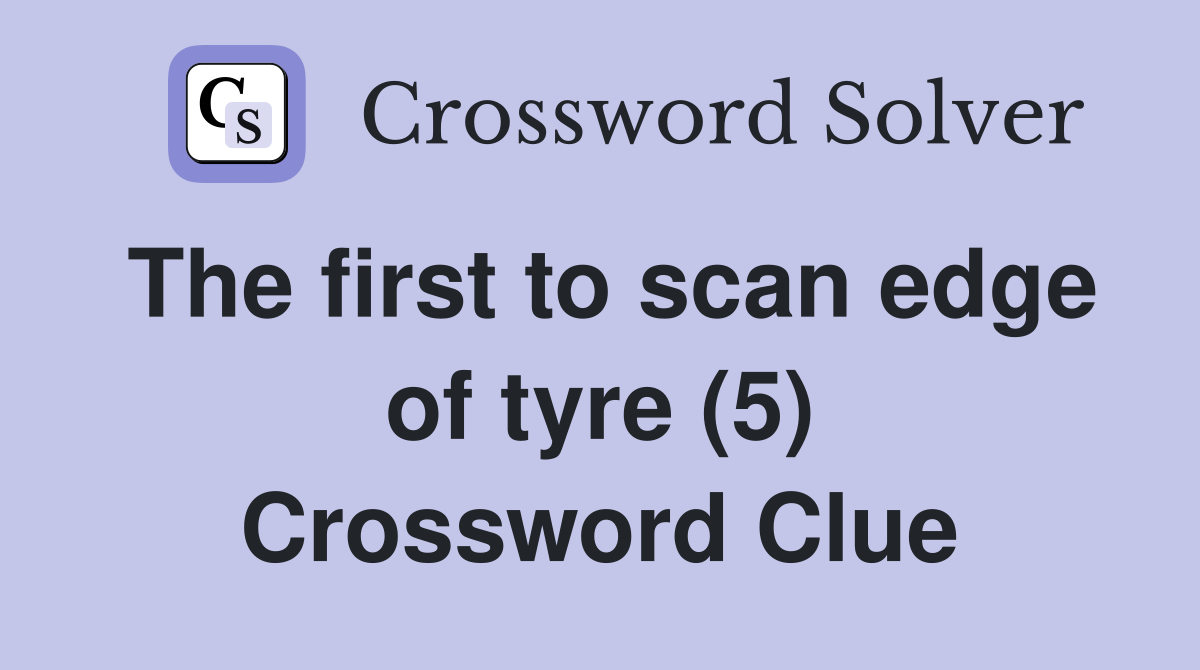 The first to scan edge of tyre (5) Crossword Clue