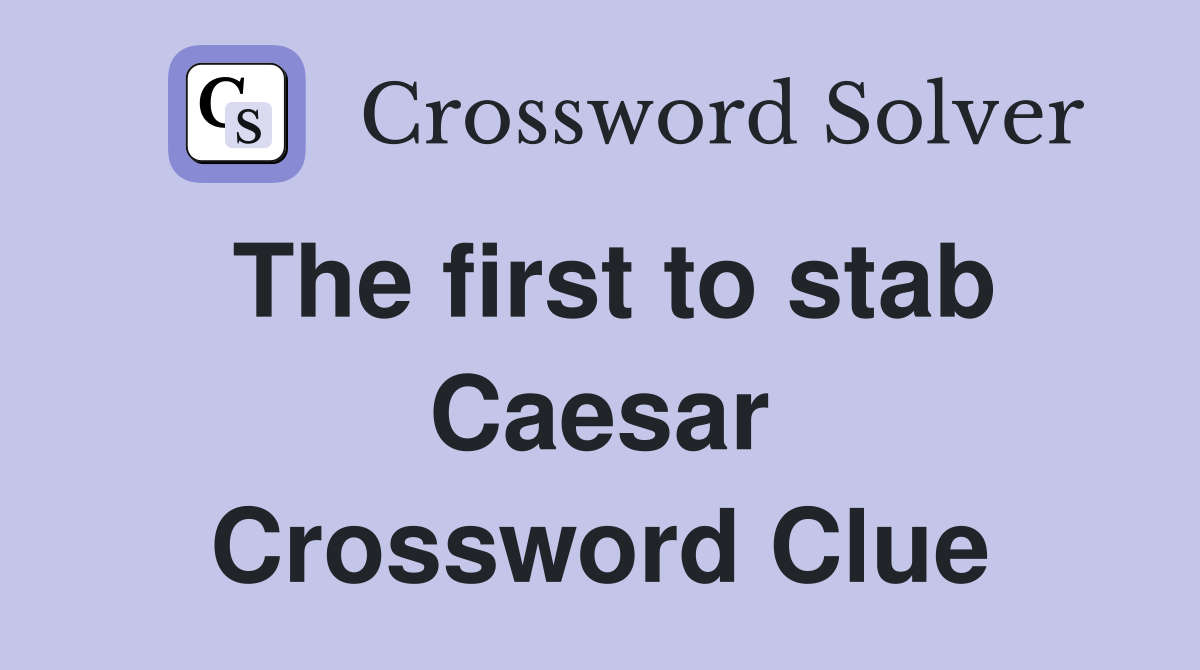The first to stab Caesar Crossword Clue