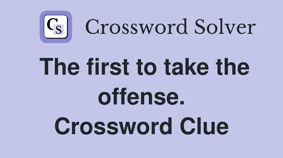 The first to take the offense. Crossword Clue
