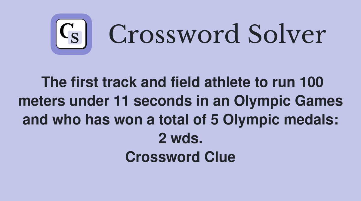 The first track and field athlete to run 100 meters under 11 seconds in an Olympic Games and who has won a total of 5 Olympic medals: 2 wds. Crossword Clue