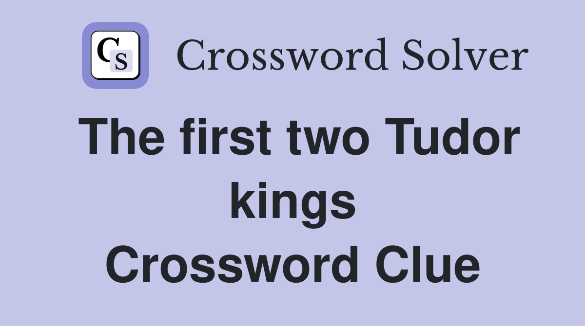 The first two Tudor kings Crossword Clue