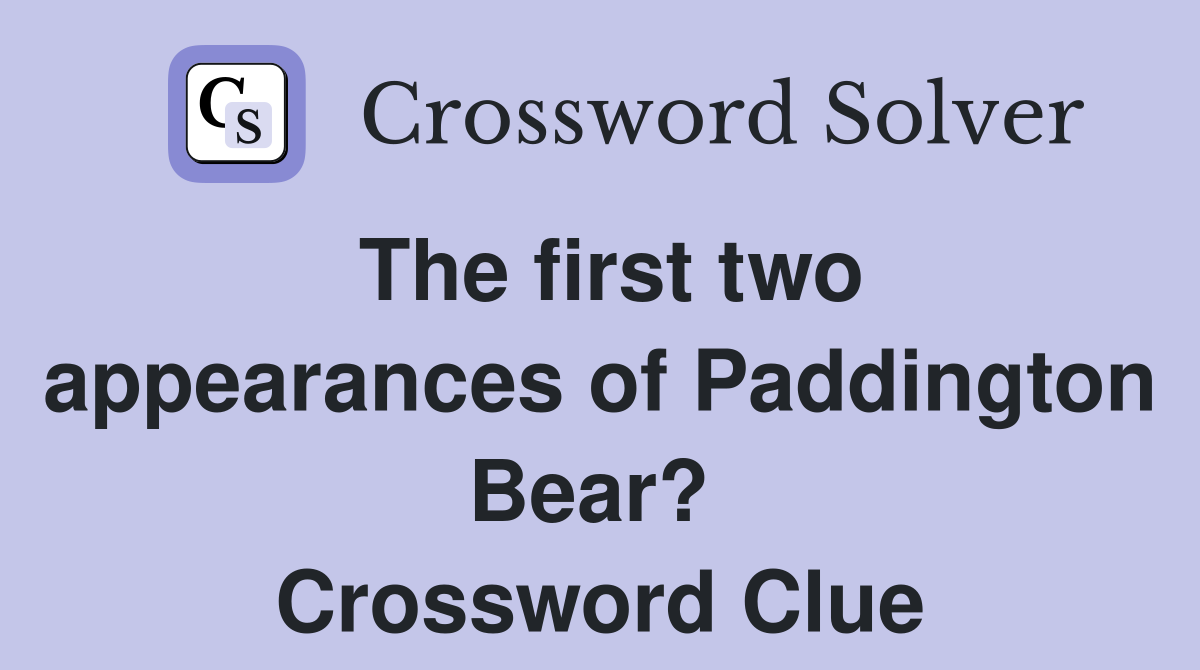 The first two appearances of Paddington Bear?  Crossword Clue