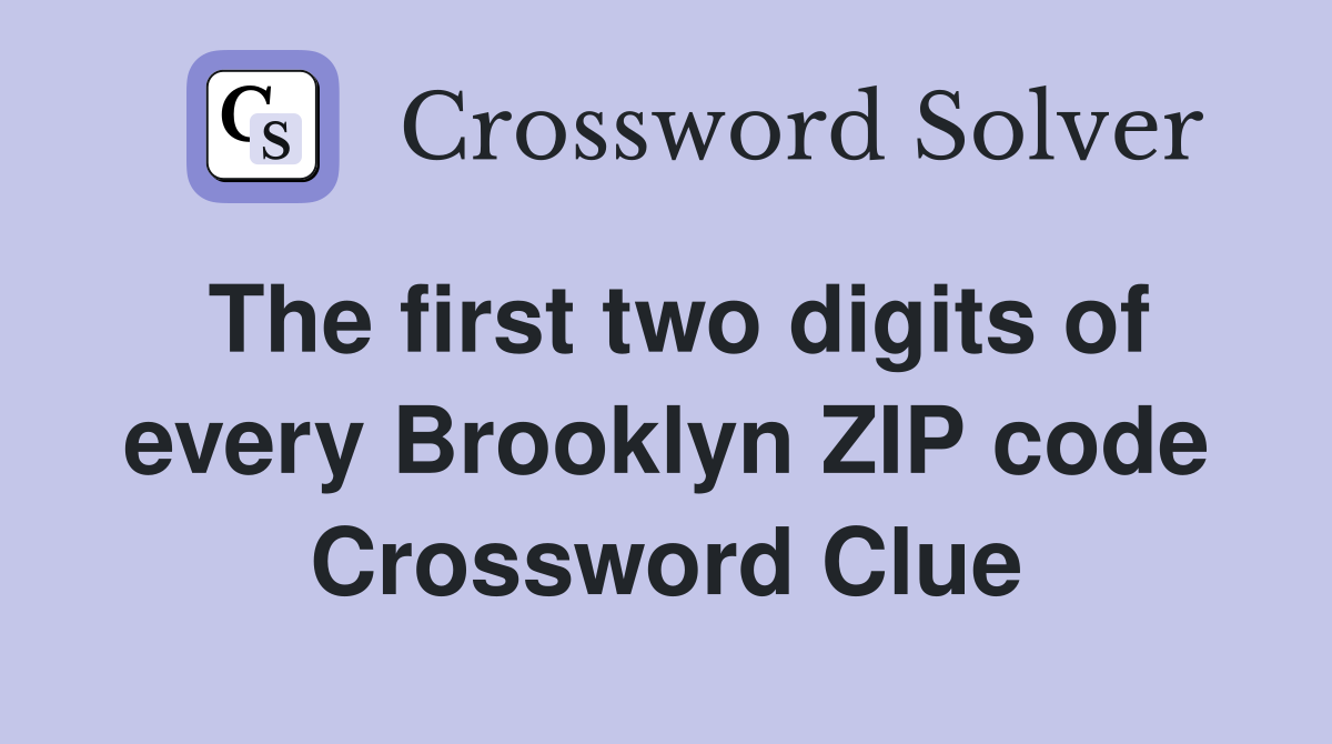 The first two digits of every Brooklyn ZIP code Crossword Clue