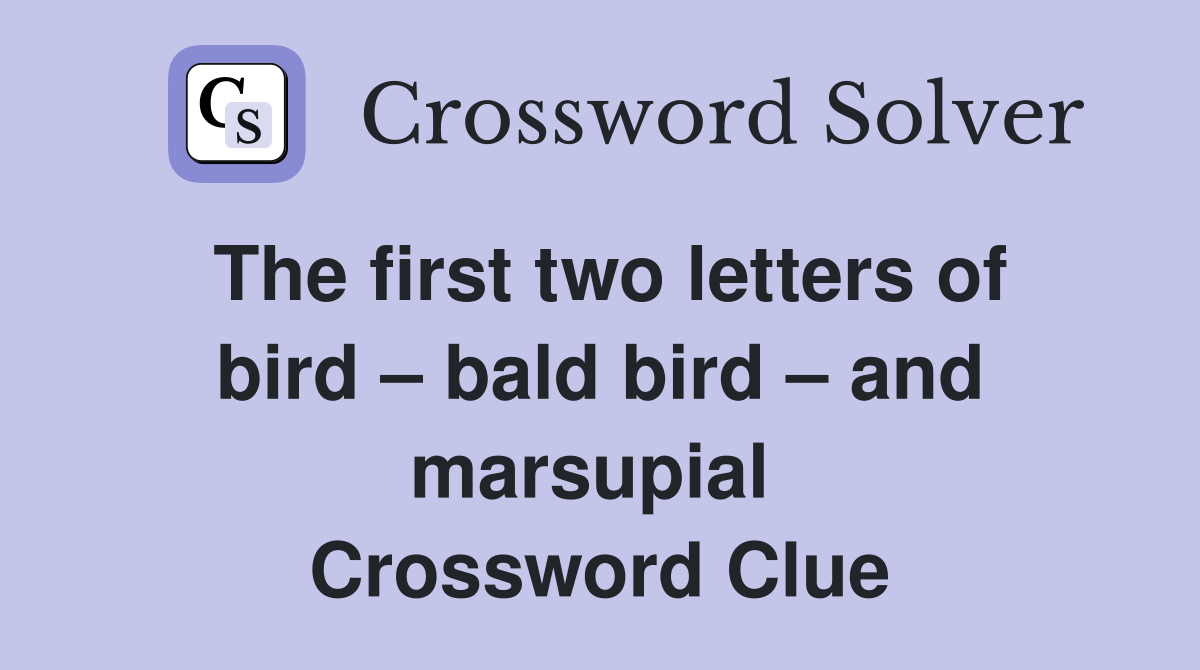 The first two letters of bird – bald bird – and marsupial  Crossword Clue