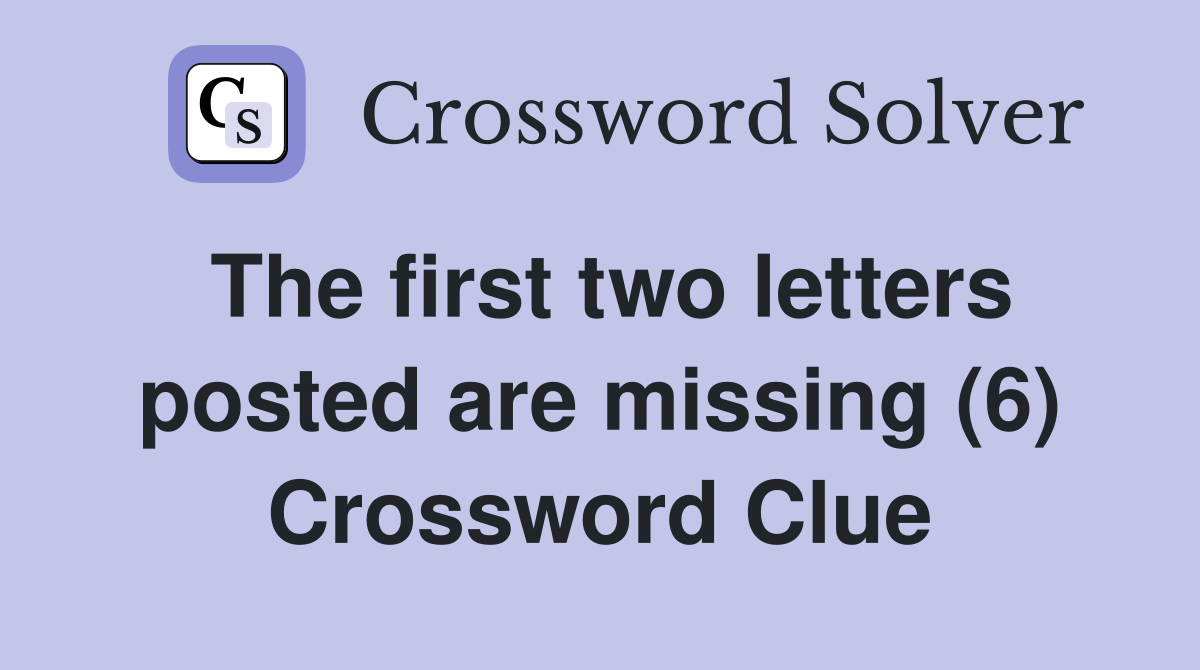 The first two letters posted are missing (6) Crossword Clue