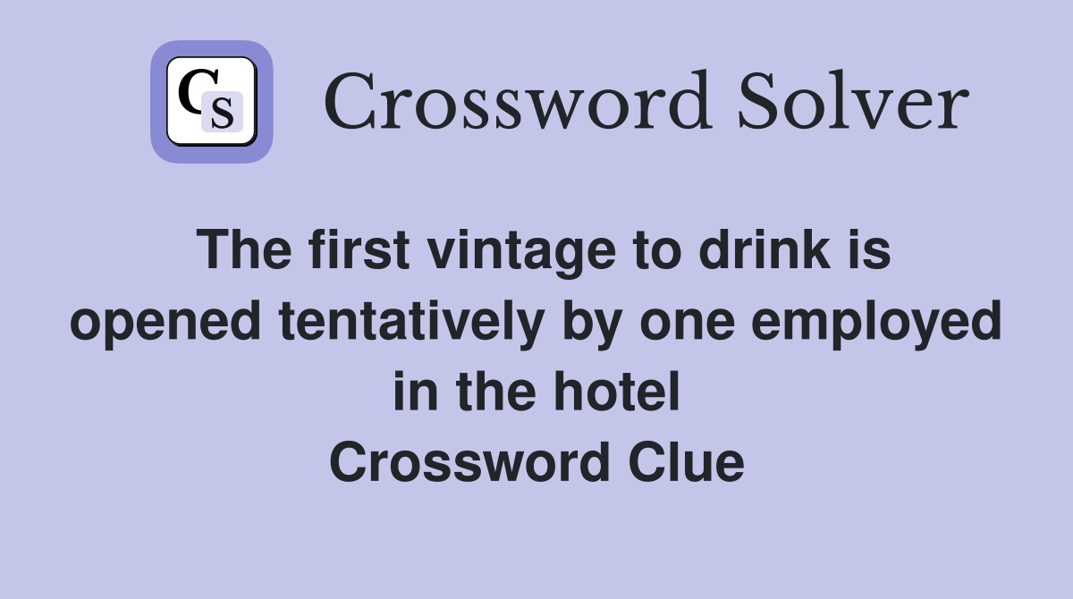 The first vintage to drink is opened tentatively by one employed in the hotel Crossword Clue