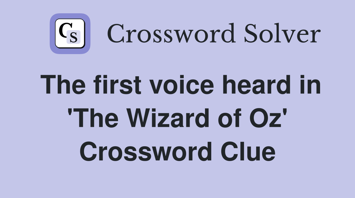 The first voice heard in 'The Wizard of Oz' Crossword Clue