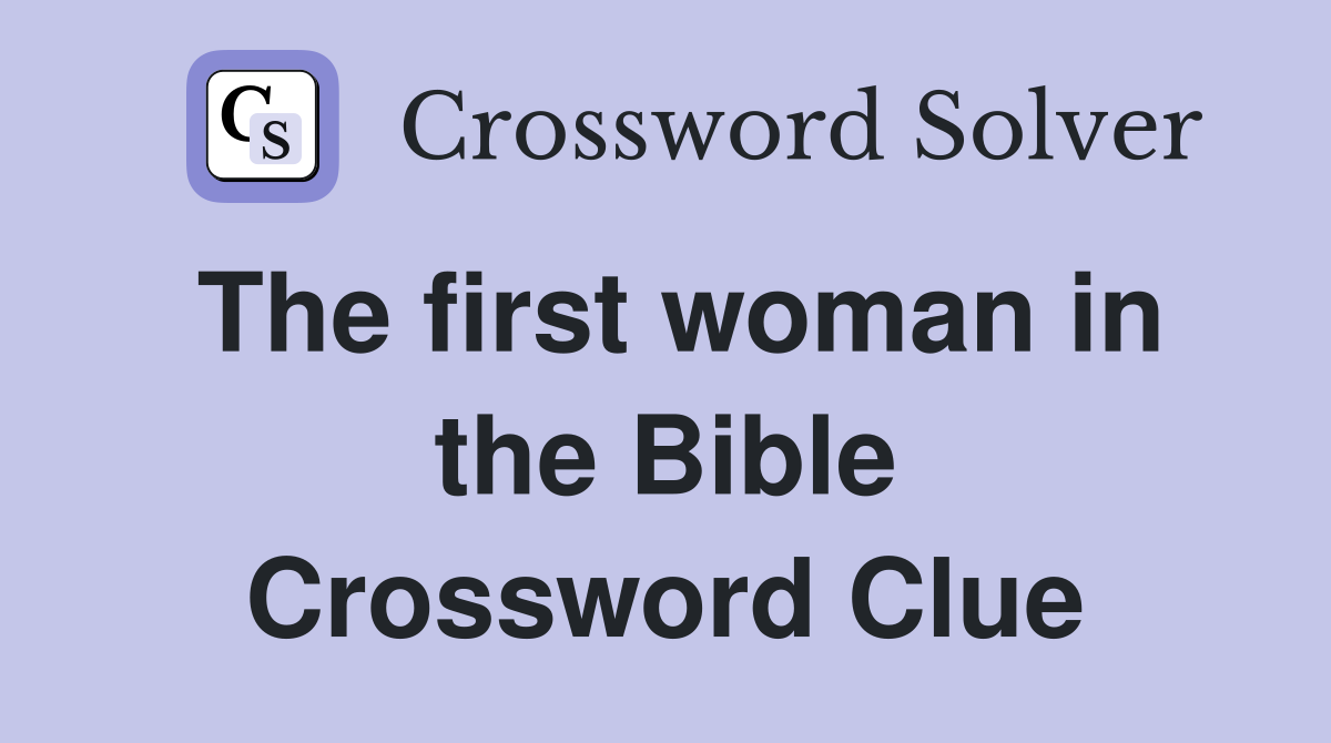 The first woman in the Bible Crossword Clue