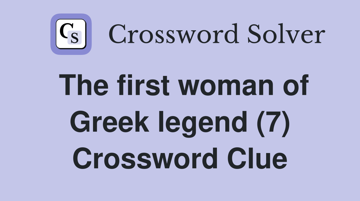 The first woman of Greek legend (7) Crossword Clue