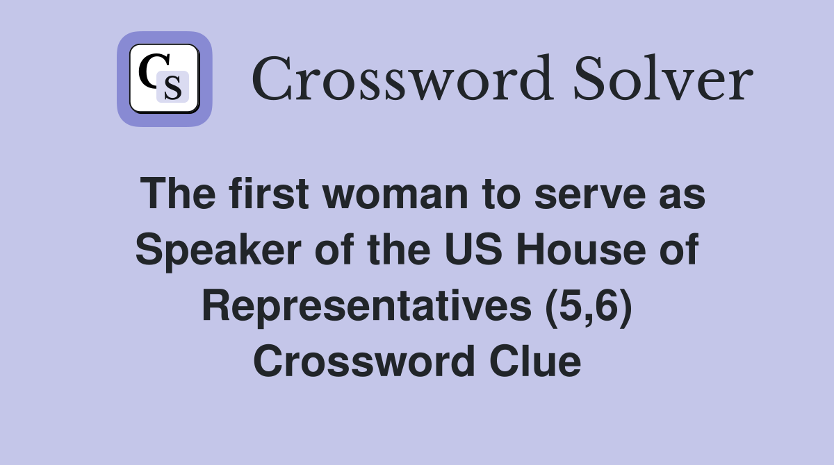 The first woman to serve as Speaker of the US House of Representatives (5,6) Crossword Clue