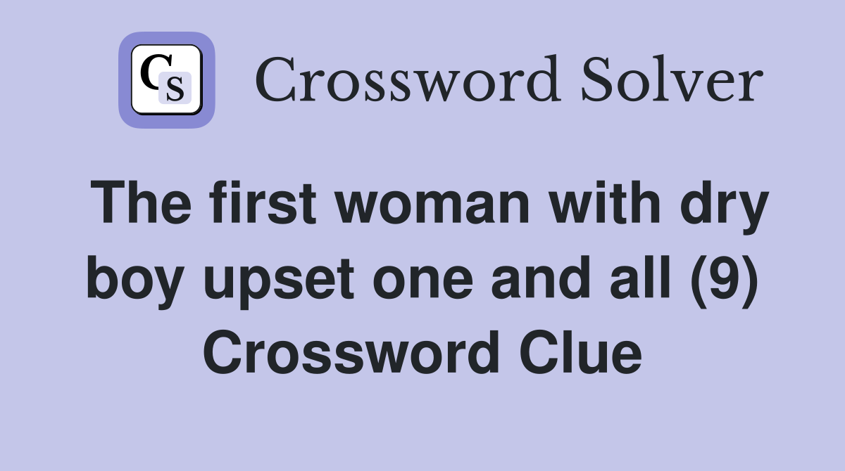 The first woman with dry boy upset one and all (9) Crossword Clue