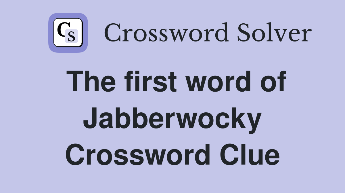 The first word of Jabberwocky Crossword Clue