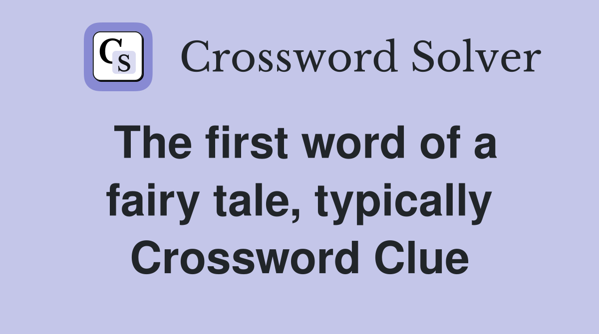 The first word of a fairy tale, typically Crossword Clue