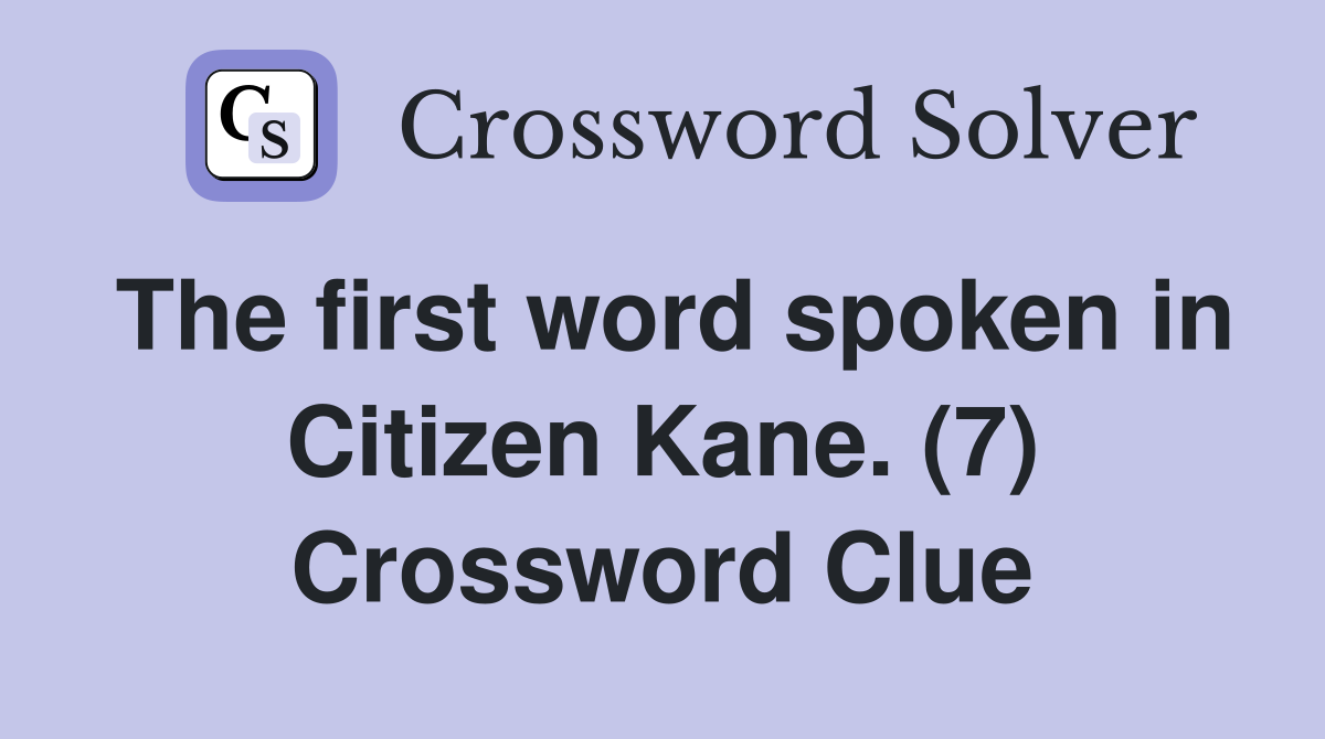 The first word spoken in Citizen Kane. (7) Crossword Clue