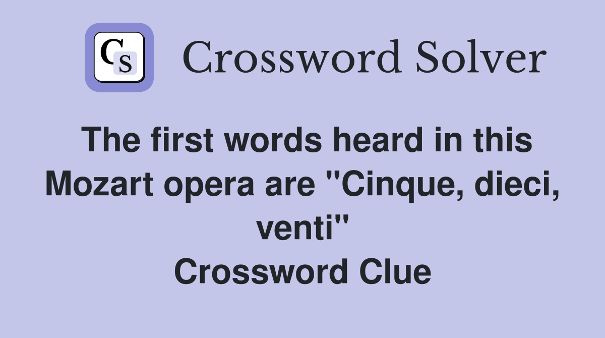 The first words heard in this Mozart opera are "Cinque, dieci, venti" Crossword Clue