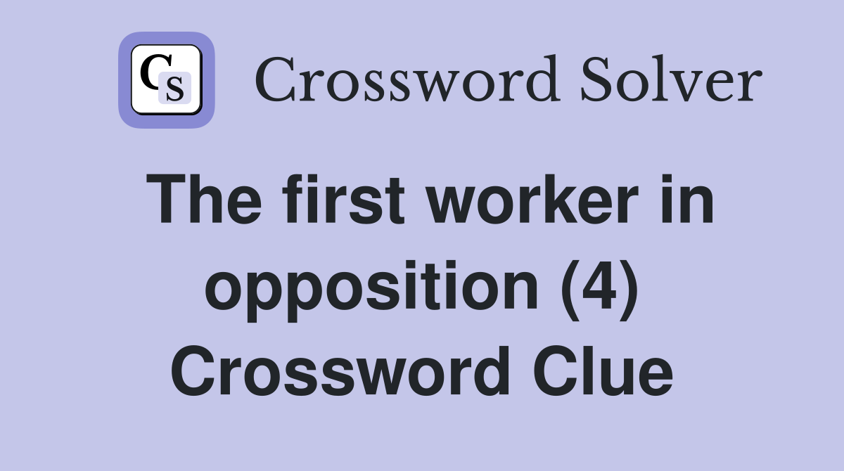 The first worker in opposition (4) Crossword Clue