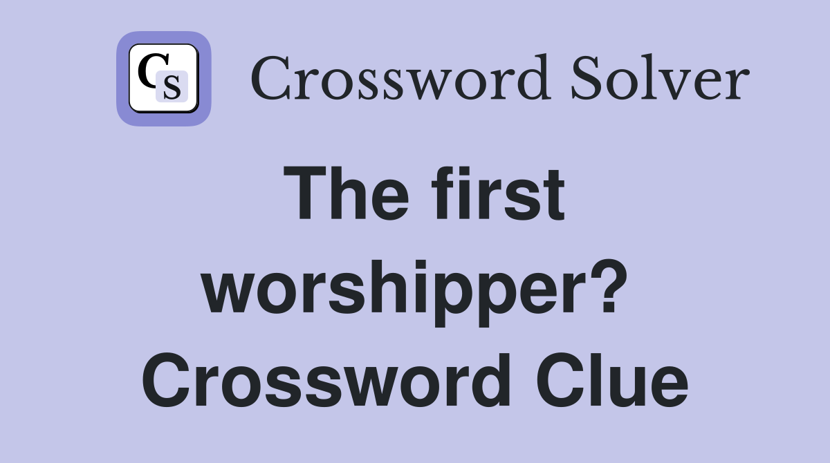 The first worshipper? Crossword Clue