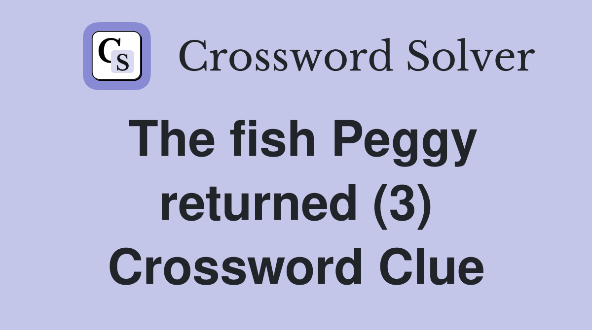 The fish Peggy returned (3) Crossword Clue