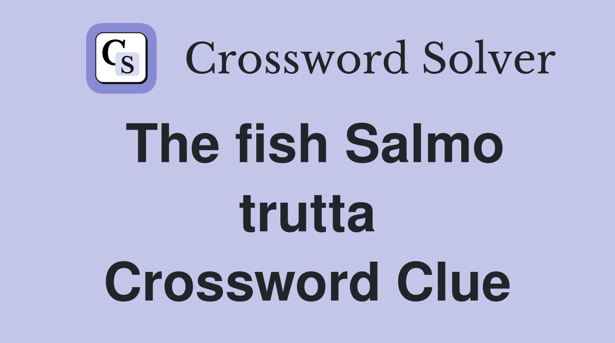 The fish Salmo trutta Crossword Clue