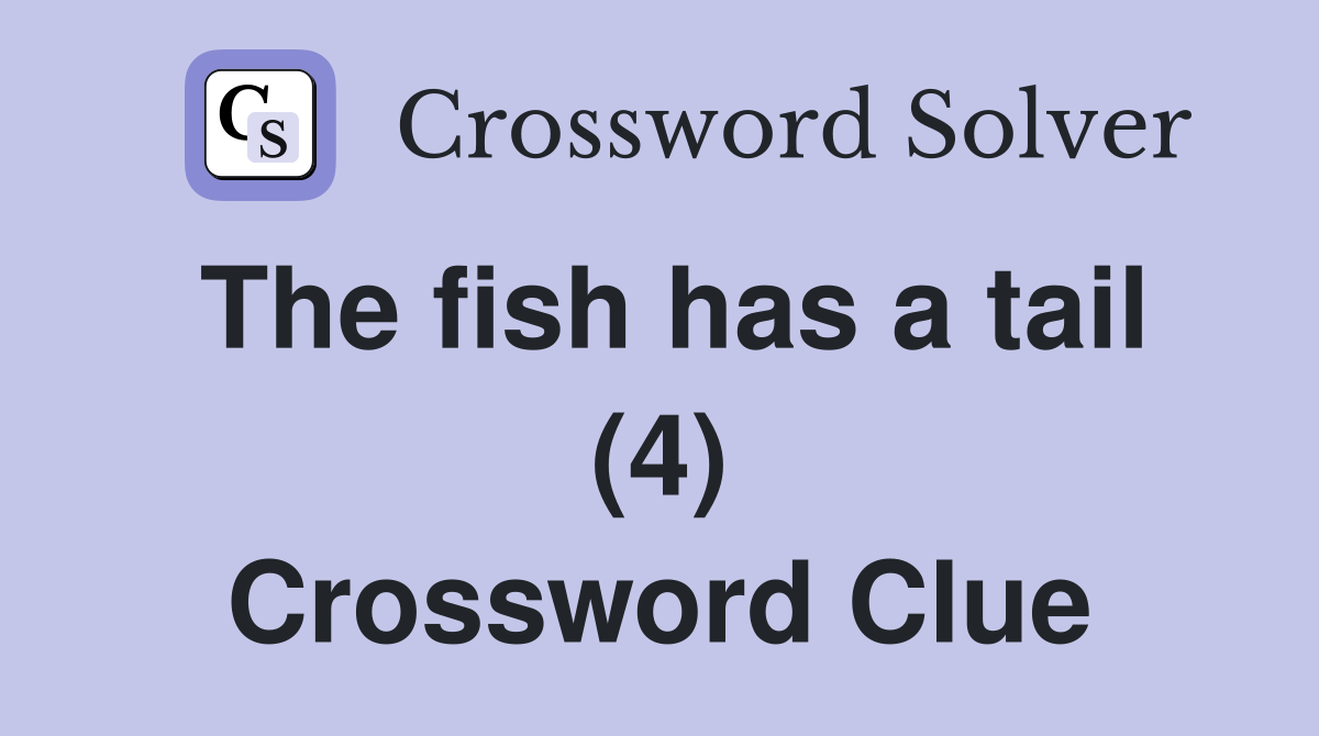 The fish has a tail (4) Crossword Clue