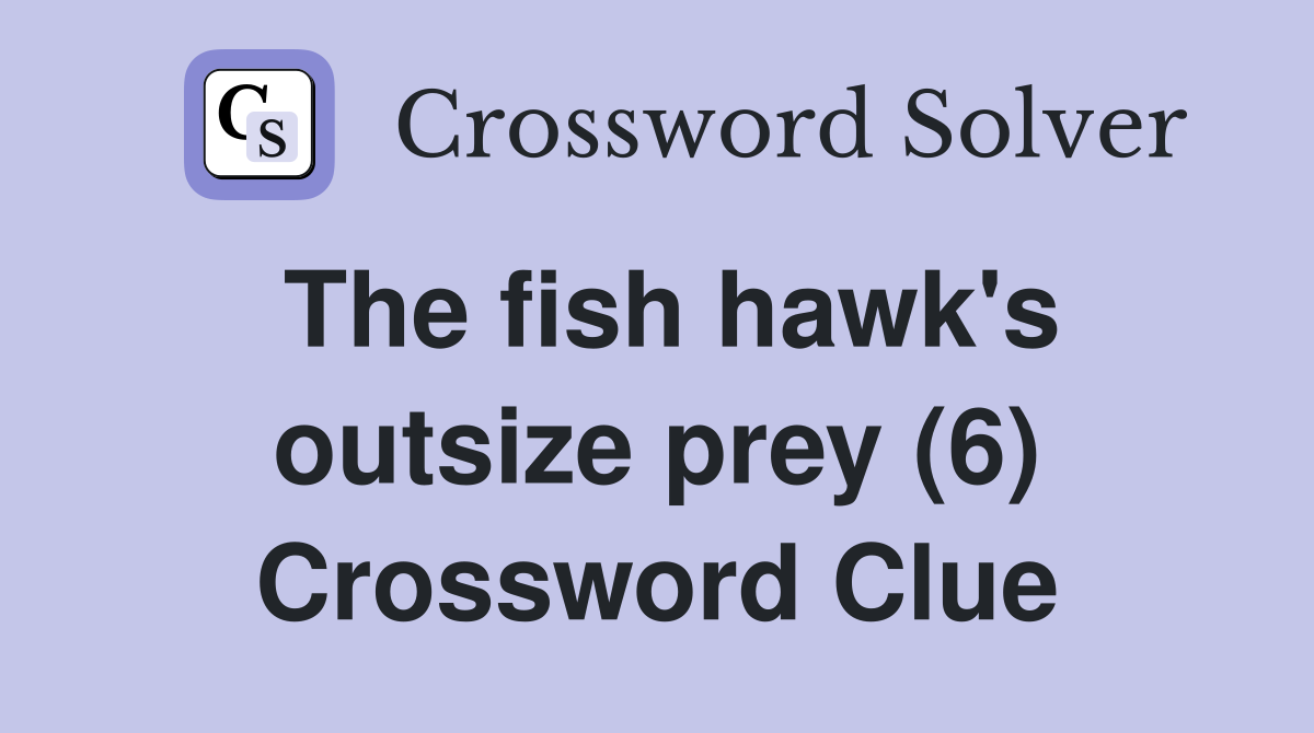 The fish hawk's outsize prey (6) Crossword Clue