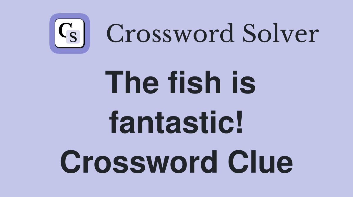 The fish is fantastic! Crossword Clue