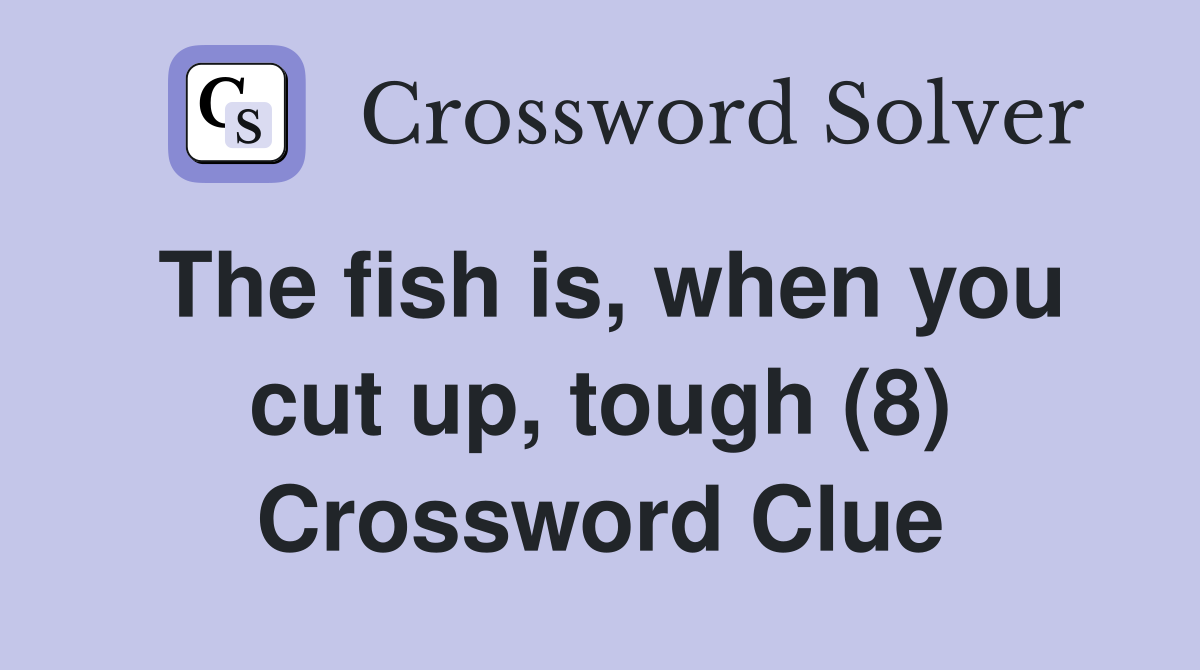 The fish is, when you cut up, tough (8) Crossword Clue