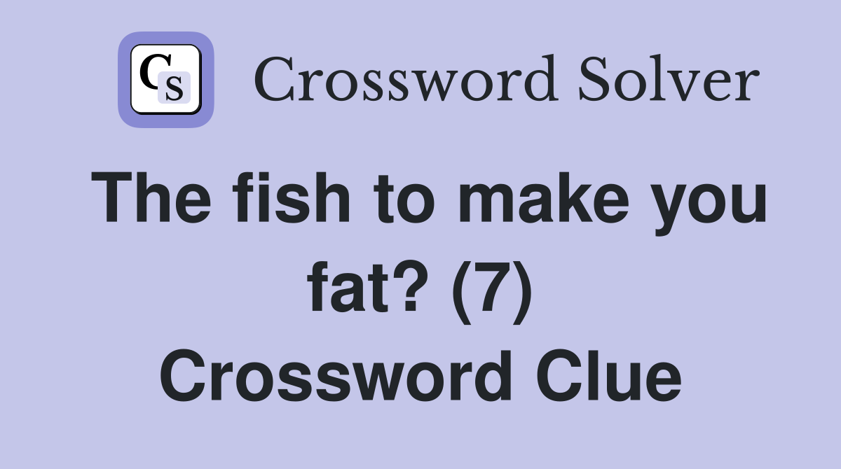 The fish to make you fat? (7) Crossword Clue