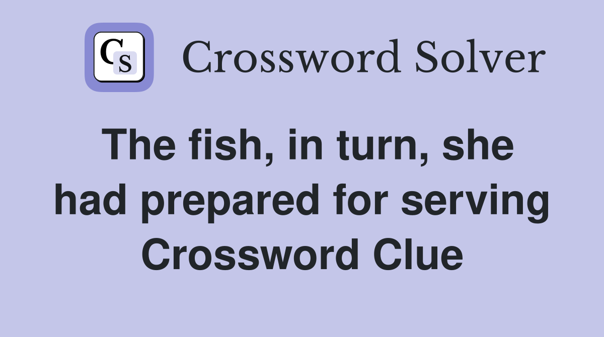 The fish, in turn, she had prepared for serving Crossword Clue