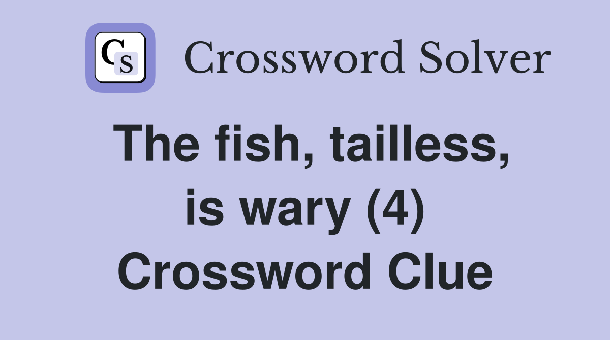 The fish, tailless, is wary (4) Crossword Clue