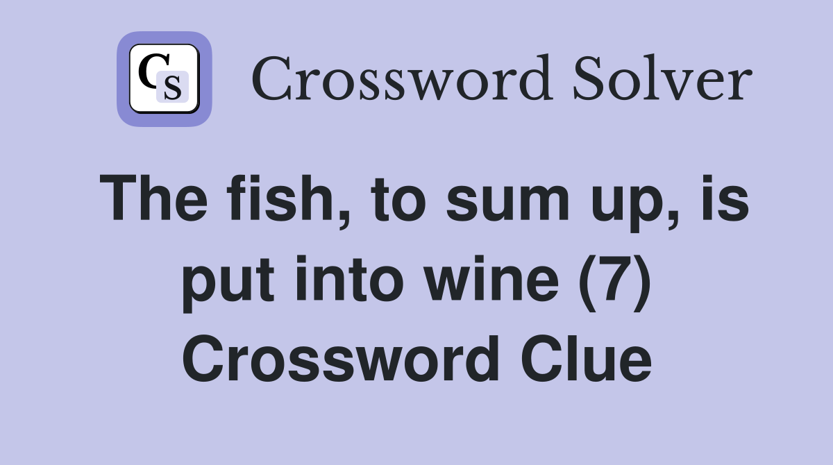 The fish, to sum up, is put into wine (7) Crossword Clue