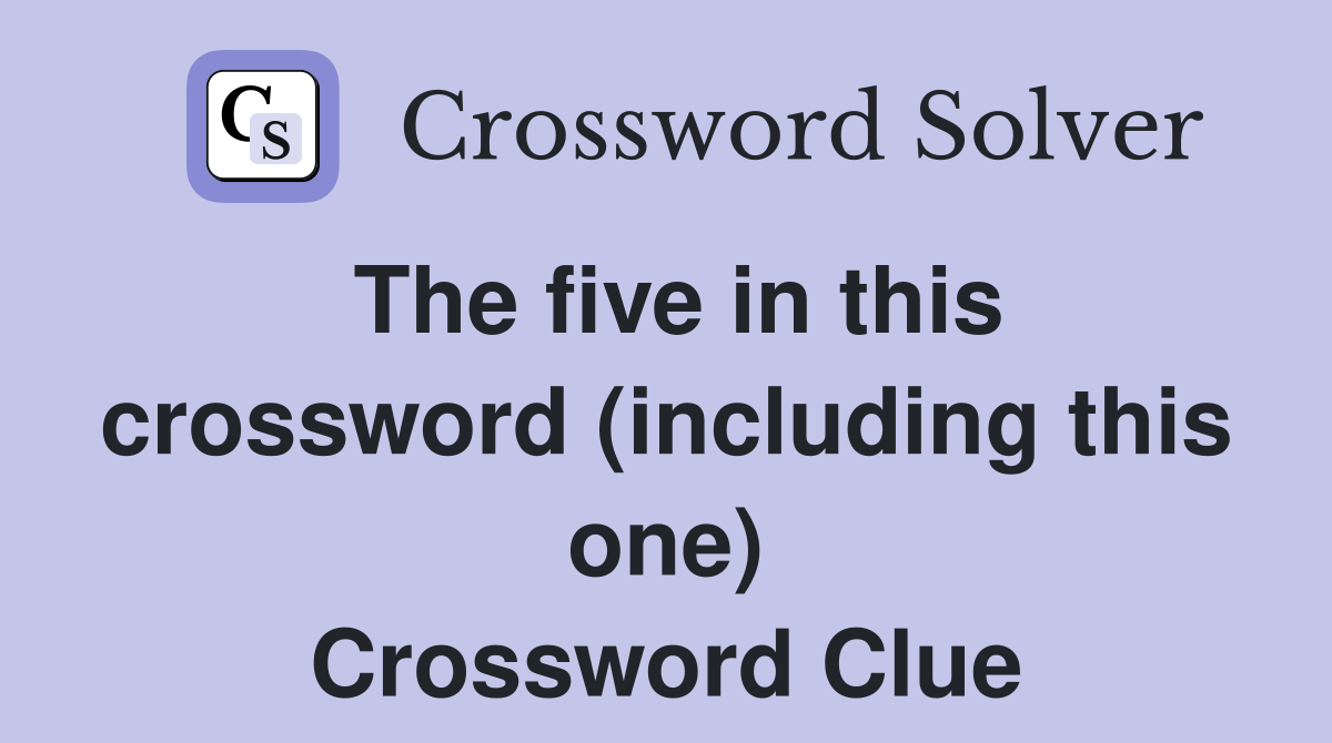 The five in this crossword (including this one) Crossword Clue