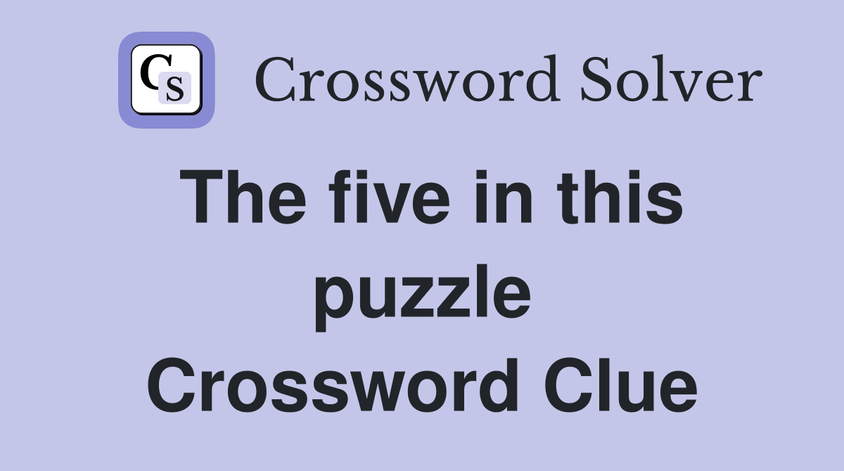 The five in this puzzle Crossword Clue