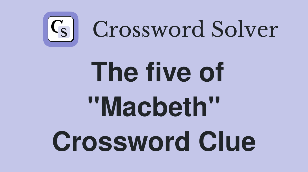 The five of "Macbeth" Crossword Clue