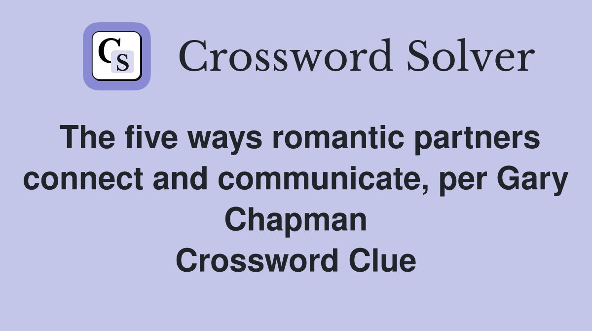 The five ways romantic partners connect and communicate, per Gary Chapman Crossword Clue