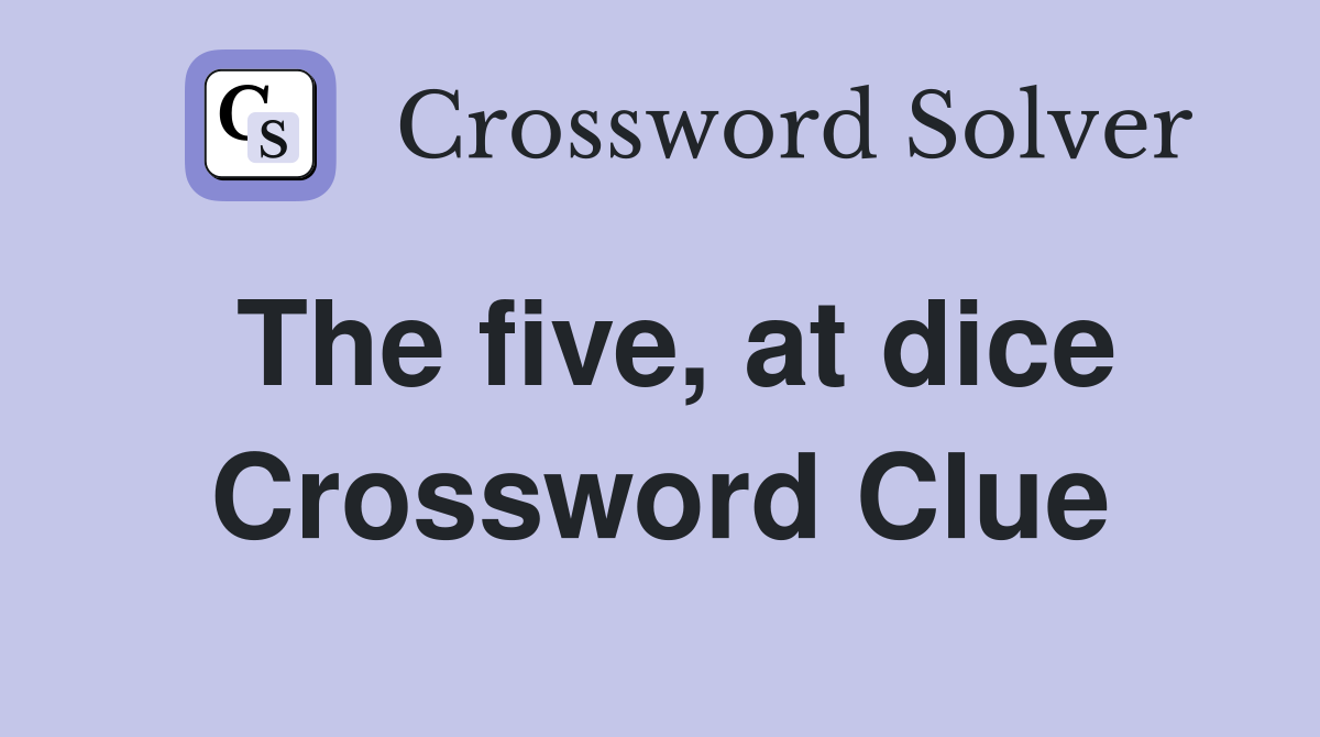 The five, at dice Crossword Clue