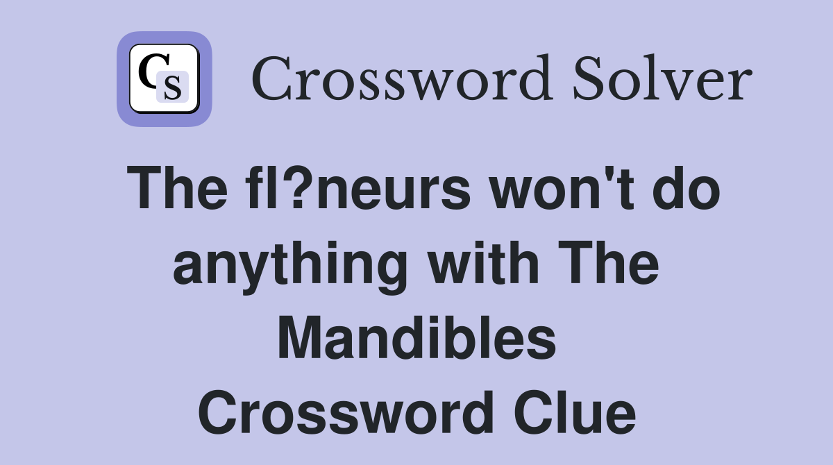 The fl?neurs won't do anything with The Mandibles Crossword Clue