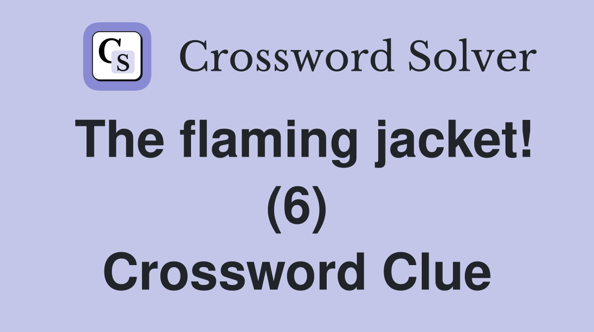 The flaming jacket! (6) Crossword Clue