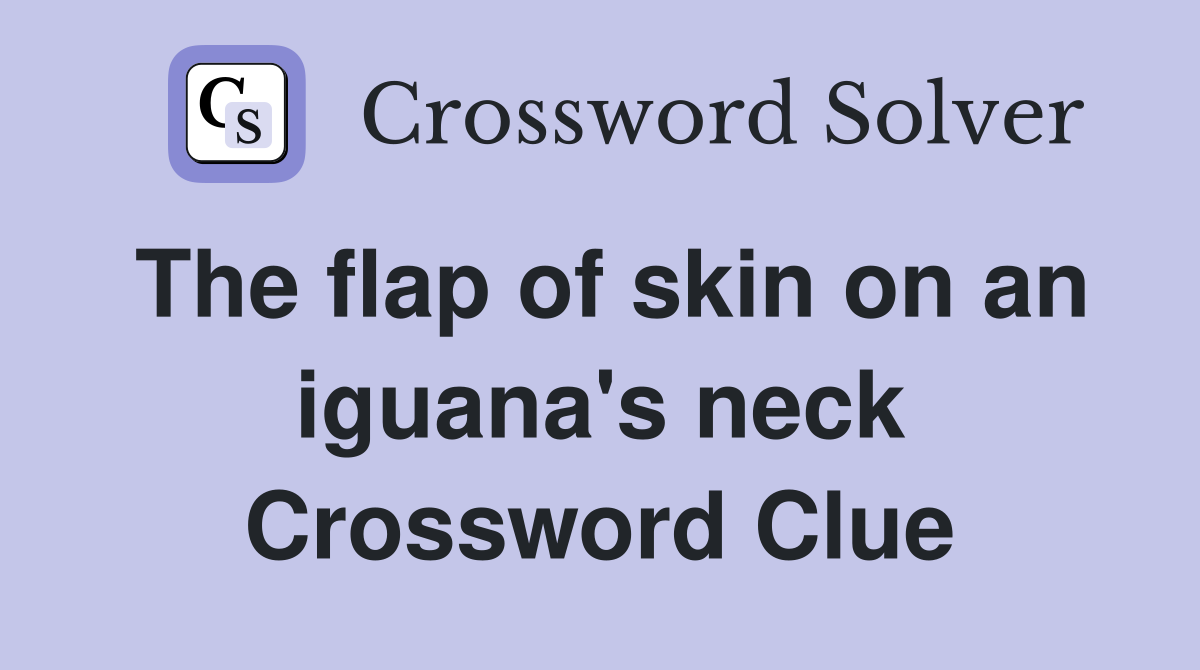 The flap of skin on an iguana's neck Crossword Clue