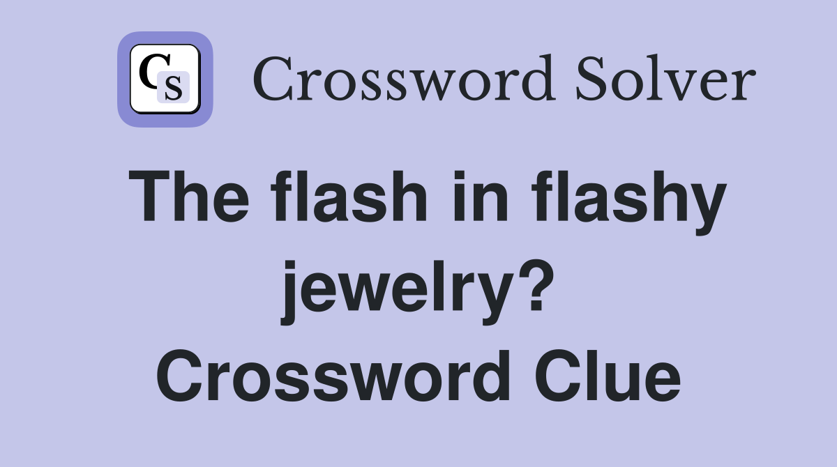 The flash in flashy jewelry? Crossword Clue